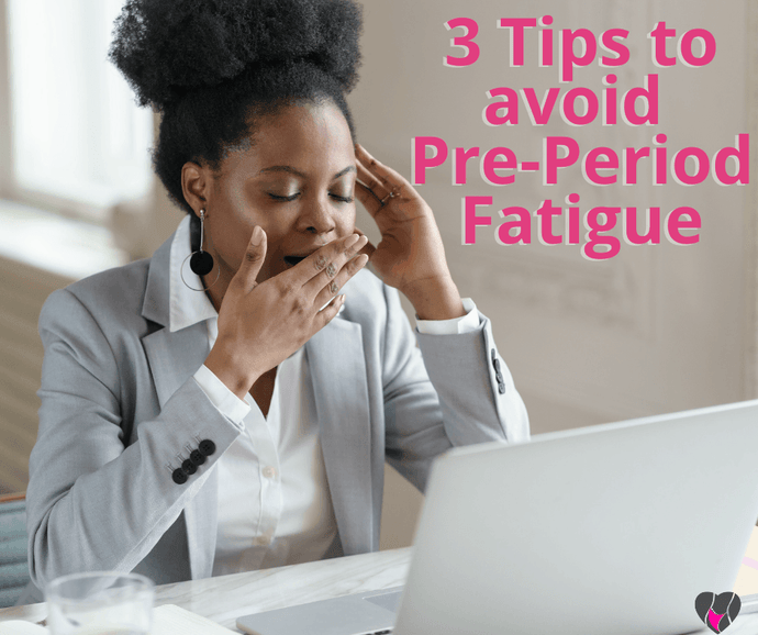 Fighting Pre-Period Fatigue