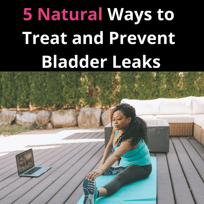 5 Natural Ways to Treat and Prevent Bladder Leaks
